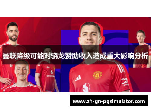 曼联降级可能对骁龙赞助收入造成重大影响分析