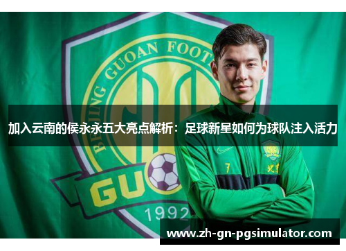 加入云南的侯永永五大亮点解析：足球新星如何为球队注入活力