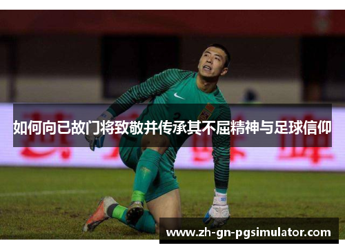 如何向已故门将致敬并传承其不屈精神与足球信仰