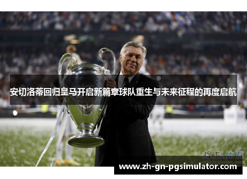 安切洛蒂回归皇马开启新篇章球队重生与未来征程的再度启航