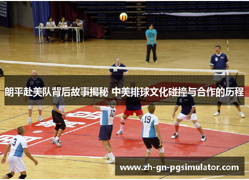 朗平赴美队背后故事揭秘 中美排球文化碰撞与合作的历程