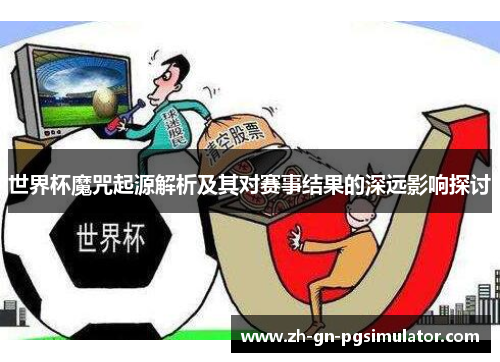 世界杯魔咒起源解析及其对赛事结果的深远影响探讨