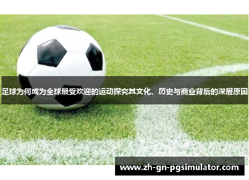 足球为何成为全球最受欢迎的运动探究其文化、历史与商业背后的深层原因