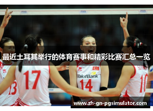 最近土耳其举行的体育赛事和精彩比赛汇总一览