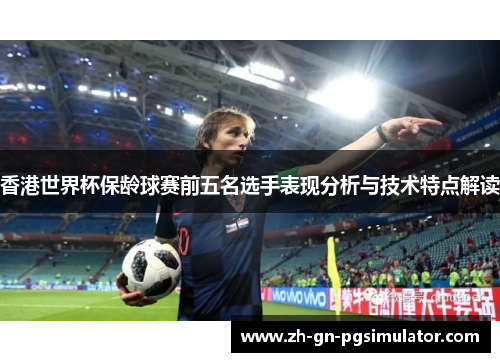 香港世界杯保龄球赛前五名选手表现分析与技术特点解读