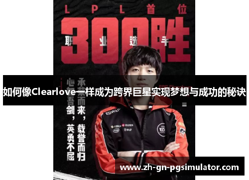 如何像Clearlove一样成为跨界巨星实现梦想与成功的秘诀