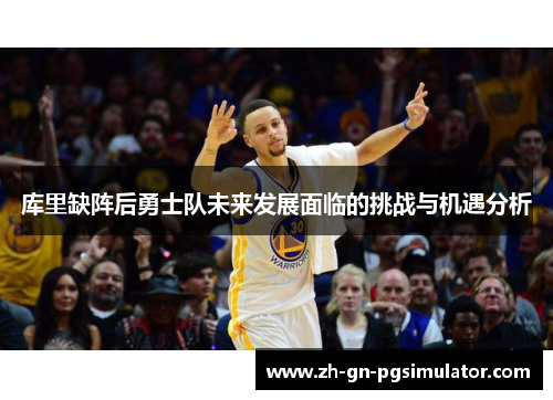 库里缺阵后勇士队未来发展面临的挑战与机遇分析