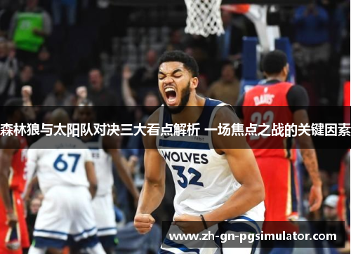 森林狼与太阳队对决三大看点解析 一场焦点之战的关键因素 森林狼与太阳队对决三大看点解析 一场焦点之战的关键因素