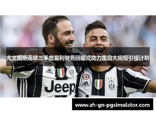 尤文图斯连续三季度盈利财务回暖或助力重启大规模引援计划